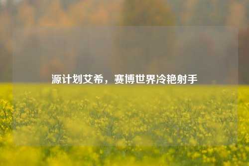 源计划艾希，赛博世界冷艳射手