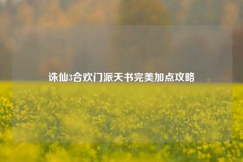 诛仙3合欢门派天书完美加点攻略